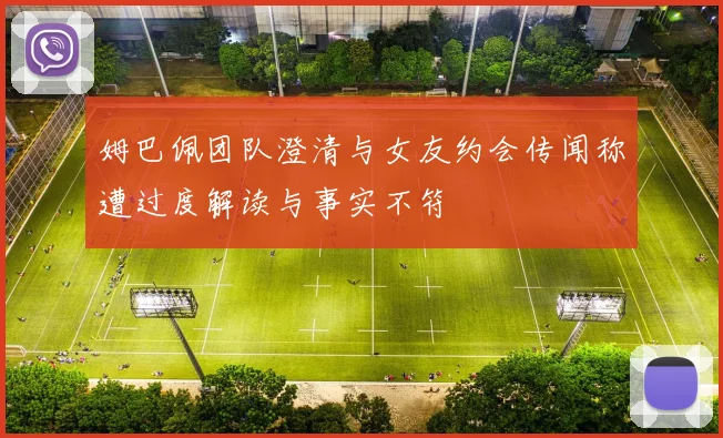 姆巴佩团队澄清与女友约会传闻称遭过度解读与事实不符